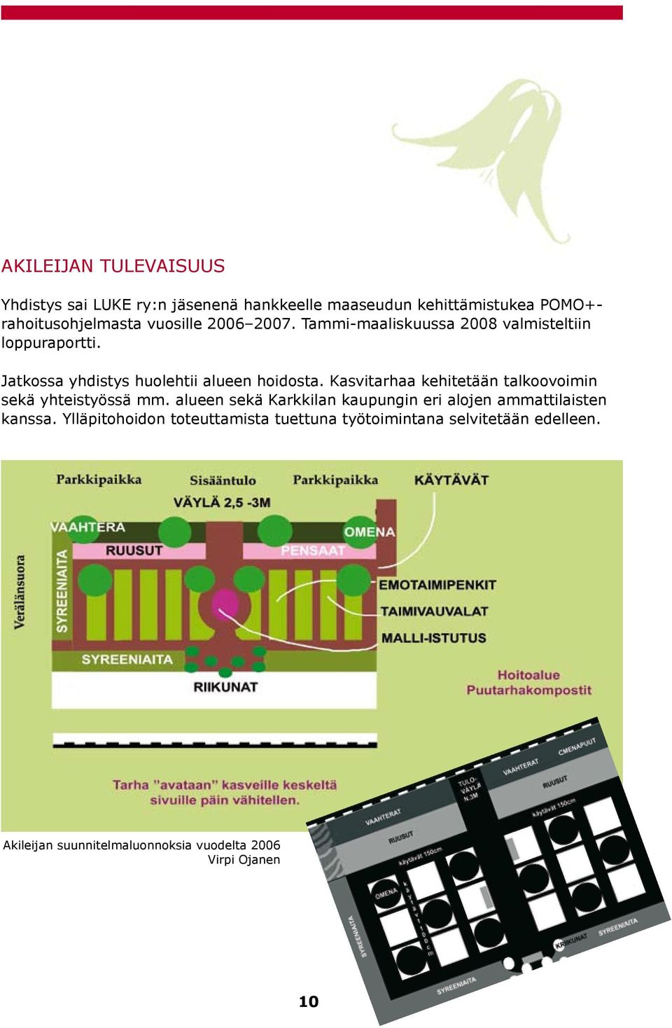 Kasvitarhaa kehitetään talkoovoimin sekä yhteistyössä mm. alueen sekä Karkkilan kaupungin eri alojen ammattilaisten kanssa.