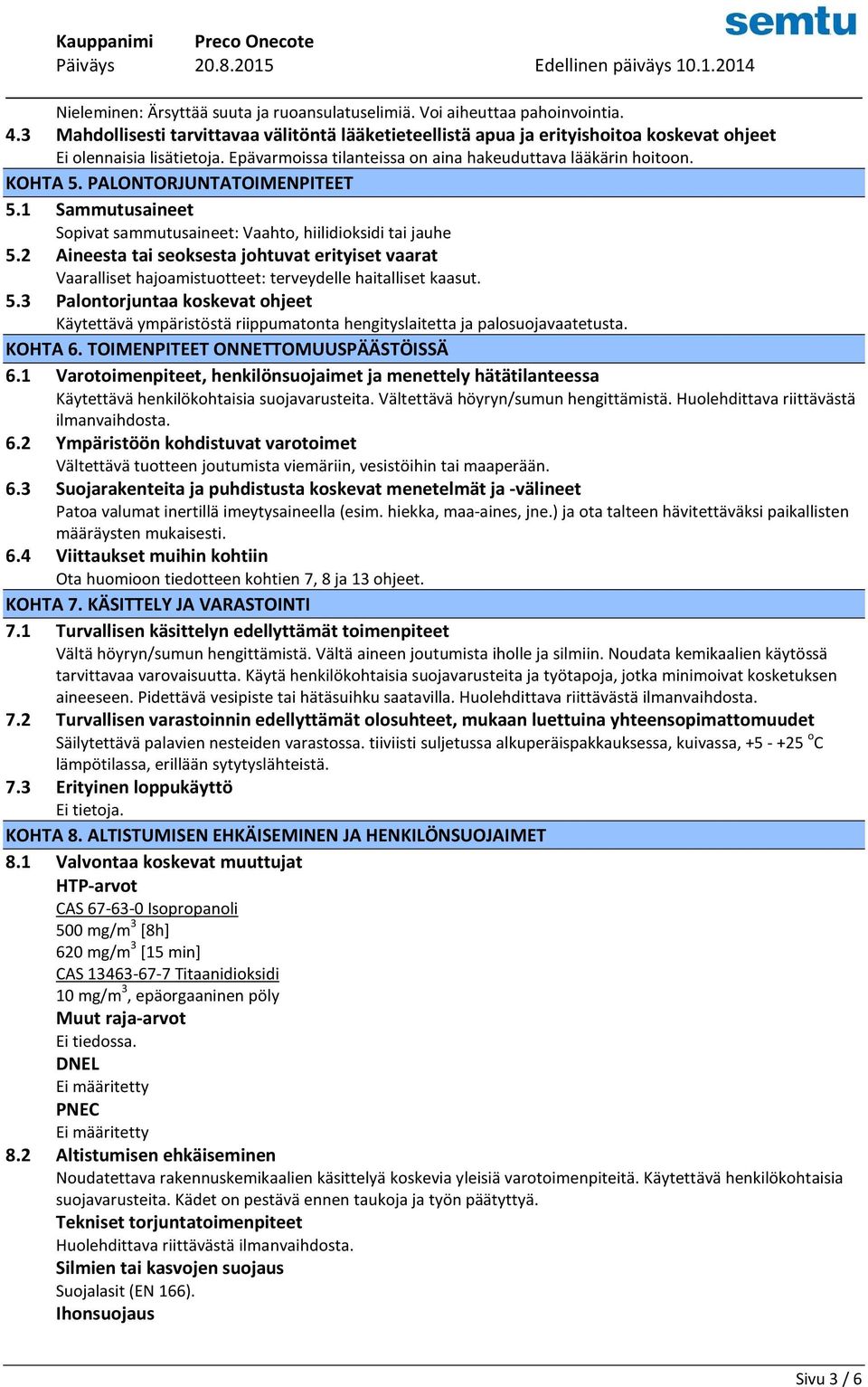 PALONTORJUNTATOIMENPITEET 5.1 Sammutusaineet Sopivat sammutusaineet: Vaahto, hiilidioksidi tai jauhe 5.
