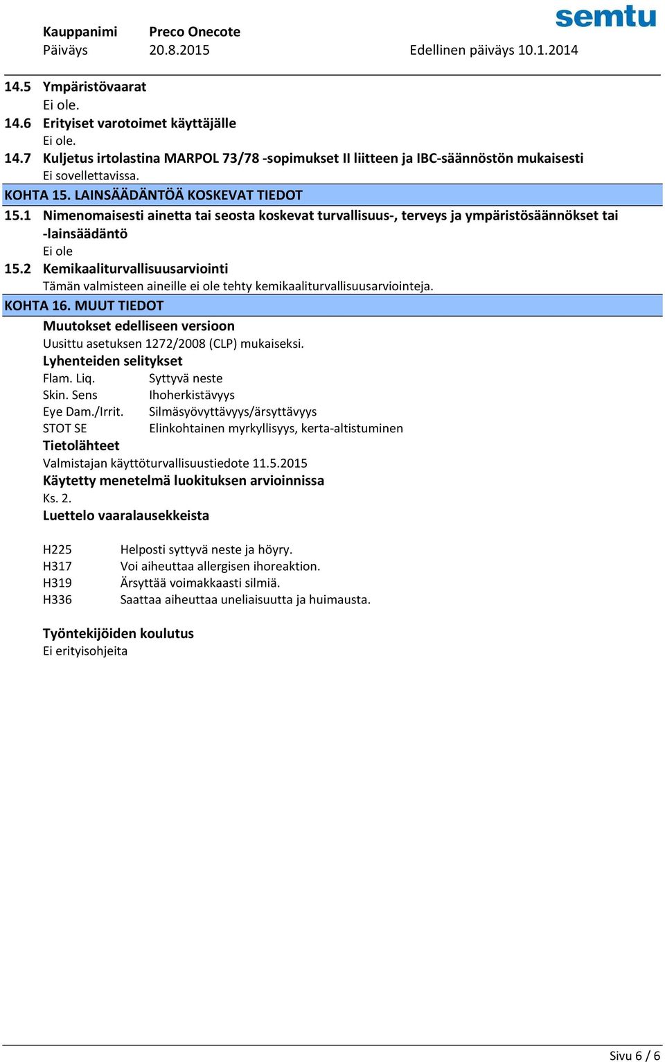 2 Kemikaaliturvallisuusarviointi Tämän valmisteen aineille ei ole tehty kemikaaliturvallisuusarviointeja. KOHTA 16.