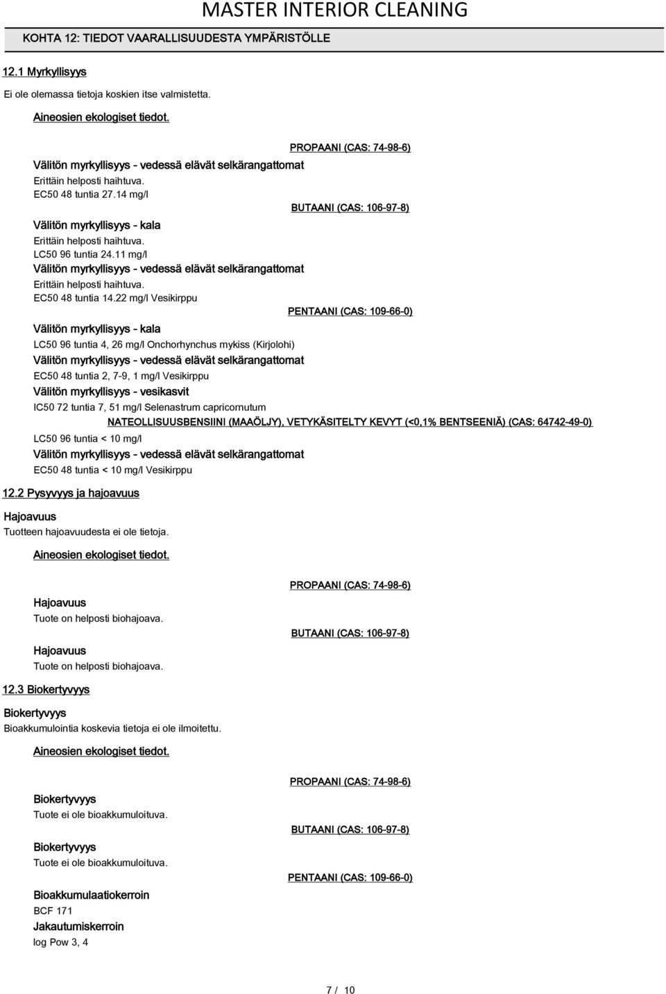 11 mg/l Välitön myrkyllisyys - vedessä elävät selkärangattomat Erittäin helposti haihtuva. EC50 48 tuntia 14.