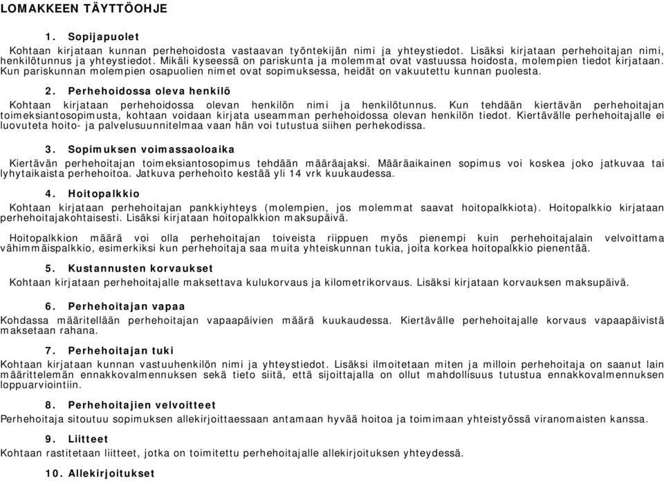 Perhehoidossa oleva henkilö Kohtaan kirjataan perhehoidossa olevan henkilön nimi ja henkilötunnus.