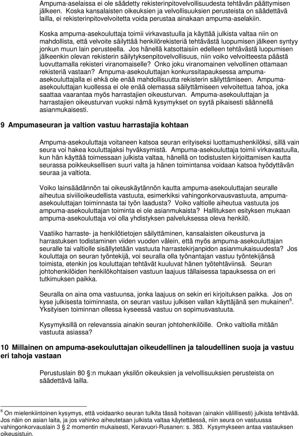 Koska ampuma-asekouluttaja toimii virkavastuulla ja käyttää julkista valtaa niin on mahdollista, että velvoite säilyttää henkilörekisteriä tehtävästä luopumisen jälkeen syntyy jonkun muun lain