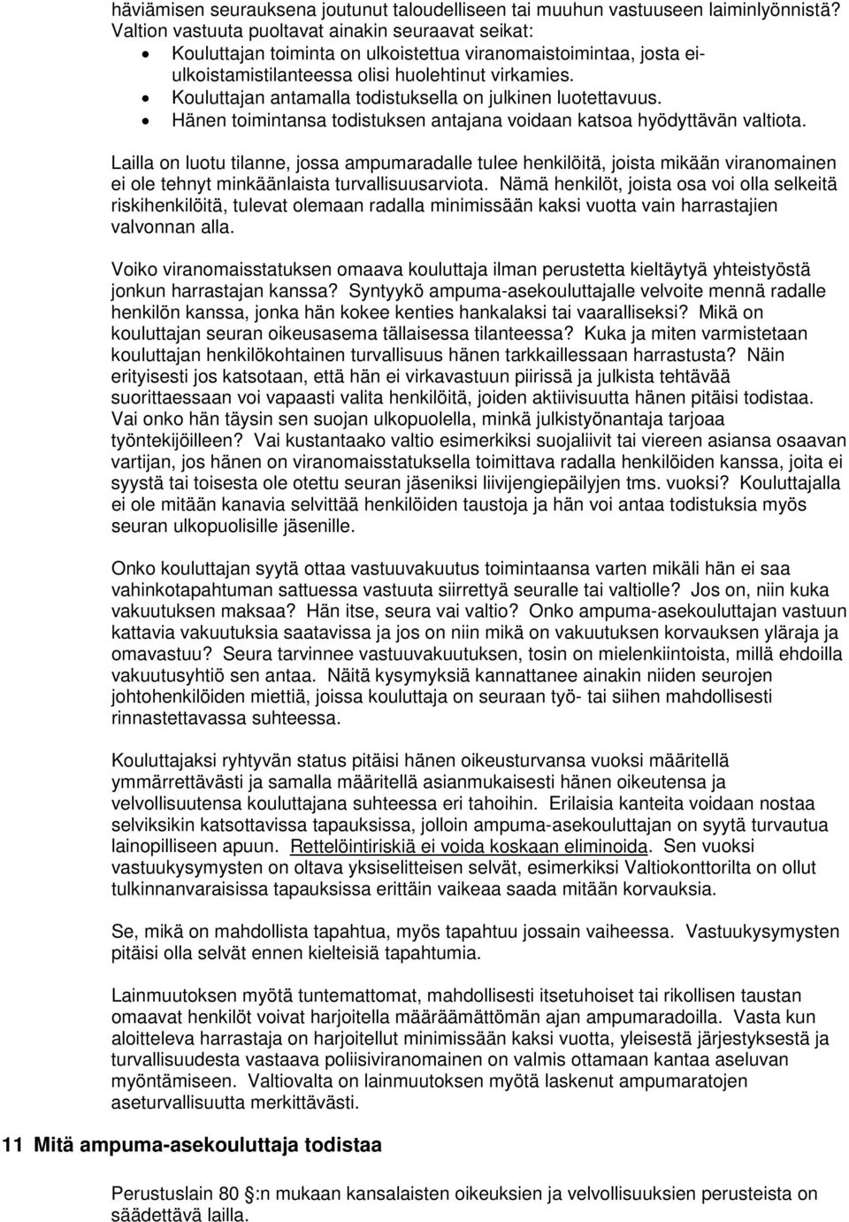 Kouluttajan antamalla todistuksella on julkinen luotettavuus. Hänen toimintansa todistuksen antajana voidaan katsoa hyödyttävän valtiota.