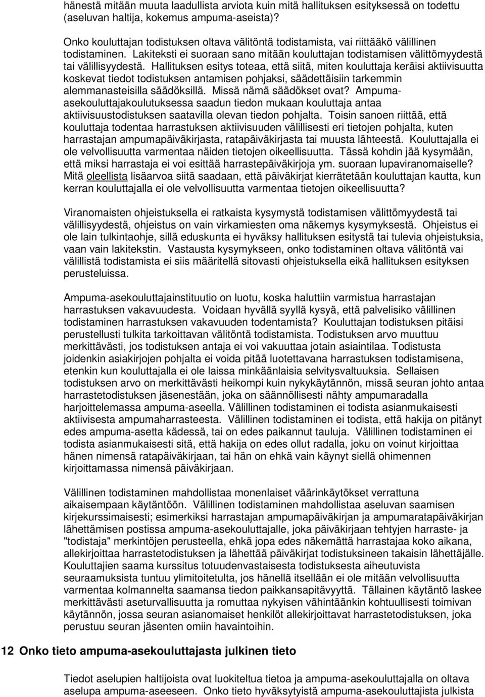 Hallituksen esitys toteaa, että siitä, miten kouluttaja keräisi aktiivisuutta koskevat tiedot todistuksen antamisen pohjaksi, säädettäisiin tarkemmin alemmanasteisilla säädöksillä.