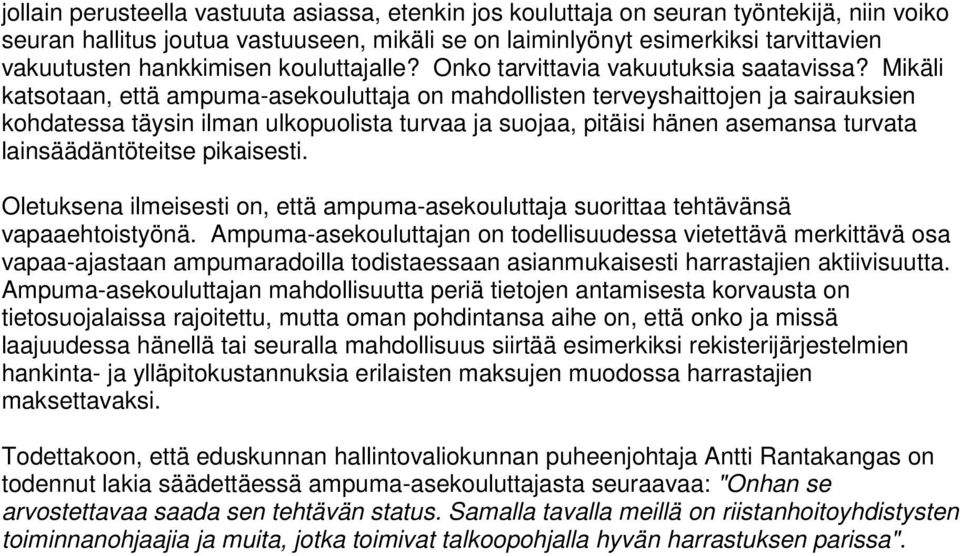 Mikäli katsotaan, että ampuma-asekouluttaja on mahdollisten terveyshaittojen ja sairauksien kohdatessa täysin ilman ulkopuolista turvaa ja suojaa, pitäisi hänen asemansa turvata lainsäädäntöteitse
