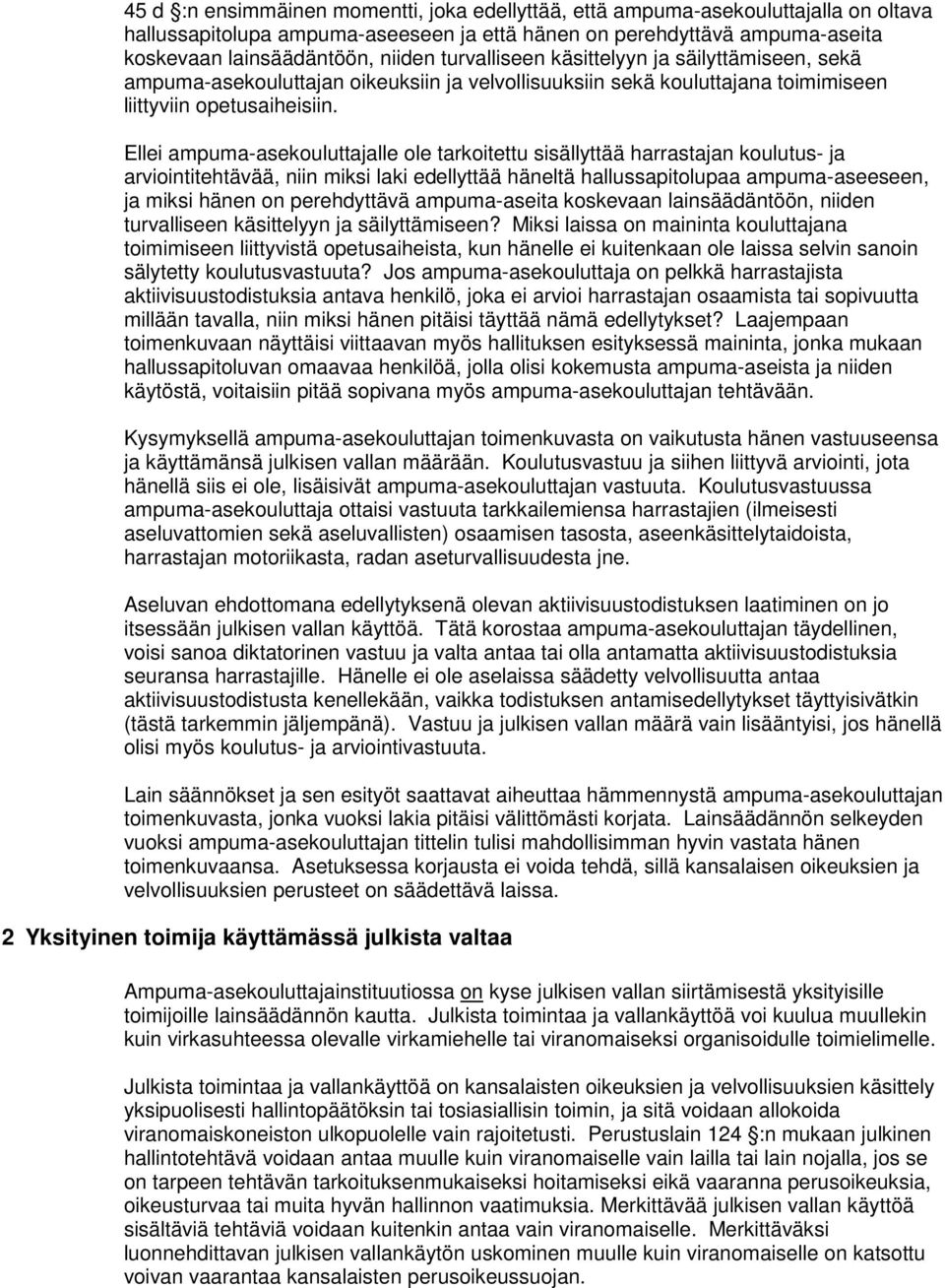 Ellei ampuma-asekouluttajalle ole tarkoitettu sisällyttää harrastajan koulutus- ja arviointitehtävää, niin miksi laki edellyttää häneltä hallussapitolupaa ampuma-aseeseen, ja miksi hänen on