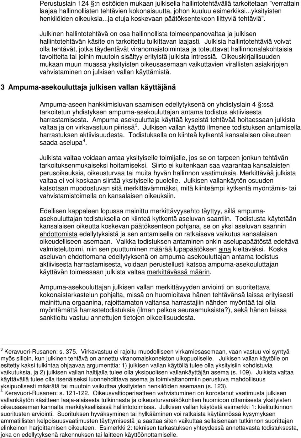 Julkisia hallintotehtäviä voivat olla tehtävät, jotka täydentävät viranomaistoimintaa ja toteuttavat hallinnonalakohtaisia tavoitteita tai joihin muutoin sisältyy erityistä julkista intressiä.