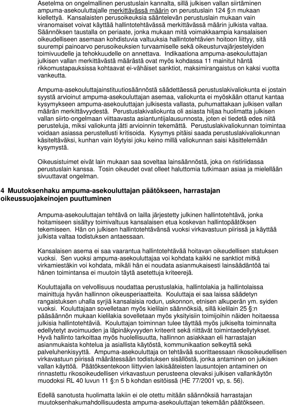 Säännöksen taustalla on periaate, jonka mukaan mitä voimakkaampia kansalaisen oikeudelliseen asemaan kohdistuvia valtuuksia hallintotehtävien hoitoon liittyy, sitä suurempi painoarvo perusoikeuksien