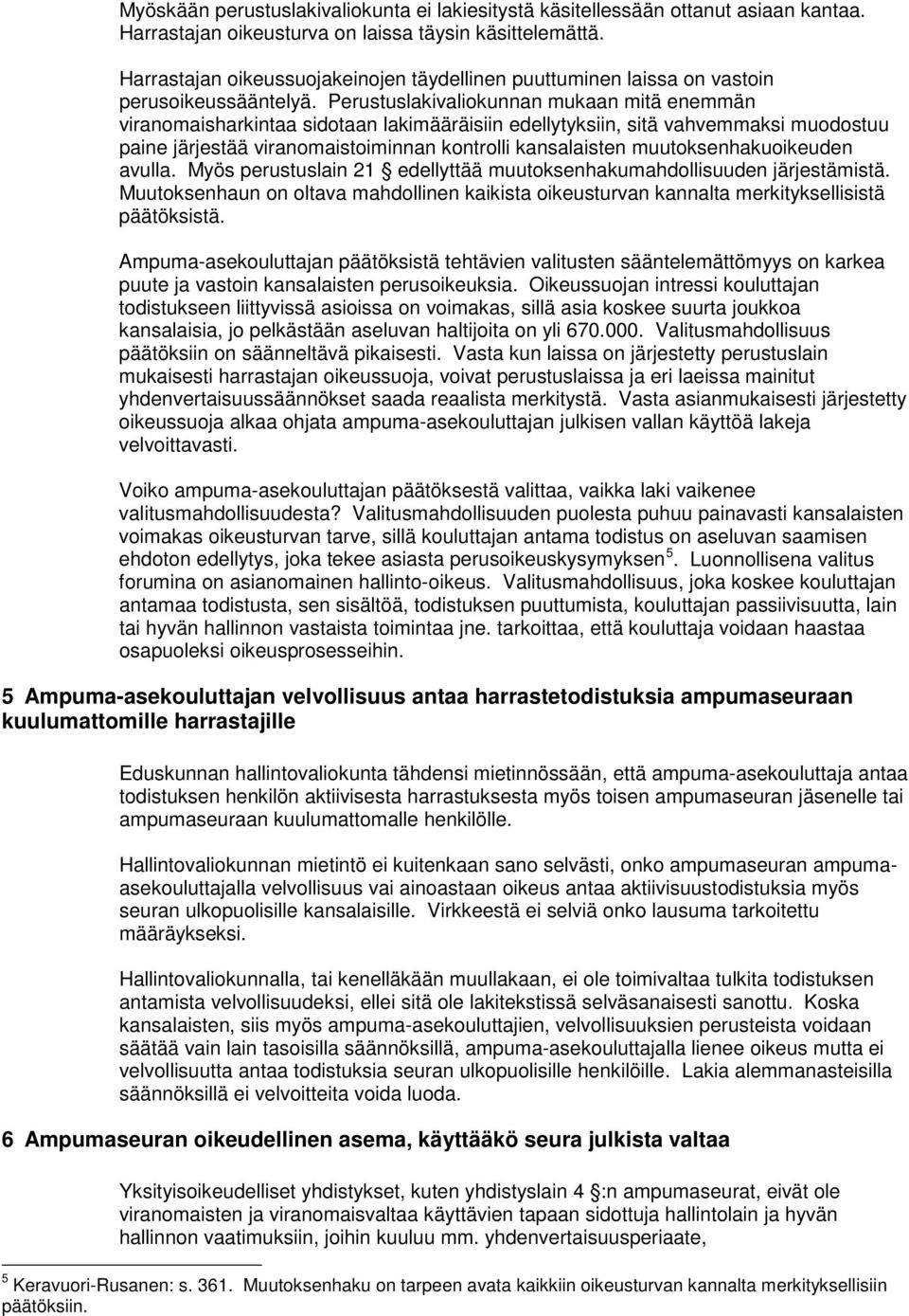 Perustuslakivaliokunnan mukaan mitä enemmän viranomaisharkintaa sidotaan lakimääräisiin edellytyksiin, sitä vahvemmaksi muodostuu paine järjestää viranomaistoiminnan kontrolli kansalaisten
