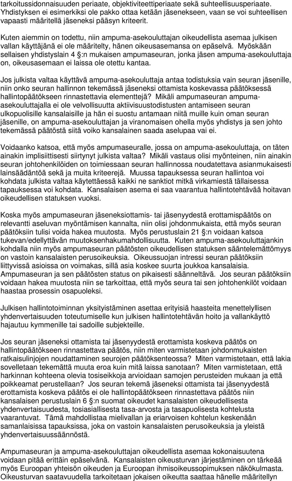 Kuten aiemmin on todettu, niin ampuma-asekouluttajan oikeudellista asemaa julkisen vallan käyttäjänä ei ole määritelty, hänen oikeusasemansa on epäselvä.