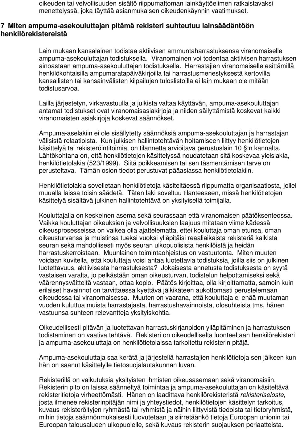 todistuksella. Viranomainen voi todentaa aktiivisen harrastuksen ainoastaan ampuma-asekouluttajan todistuksella.
