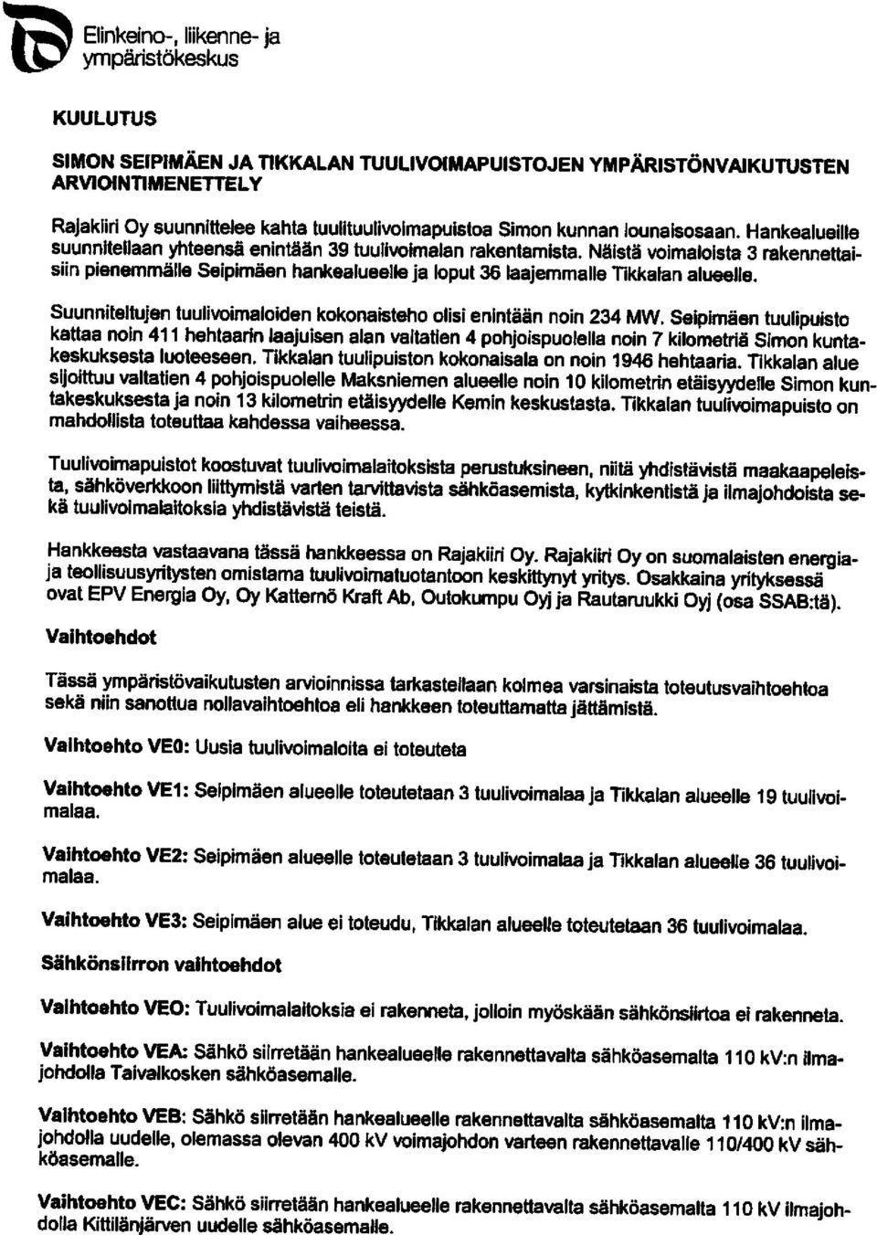 Näistä voimaloista 3 rakennettaisiin pienemmälle Seipimäen hankealueelle ja loput 36 laajemmalle Tikkalan alueelle. Suunniteltujen tuulivoimaloiden kokonaisteho olisi enintään noin 234 MW.