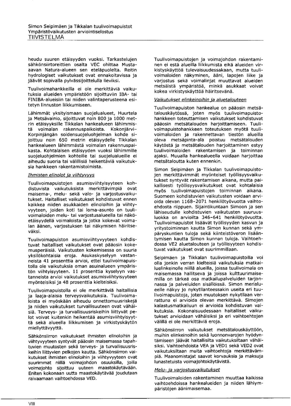 Tuulivoimahankkeilla ei ole merkittäviä vaikutuksia alueiden ympäristöön sijoittuviin IBA- tai FINIBA - alueisiin tai niiden valintaperusteena esitetyn linnuston liikkumiseen.