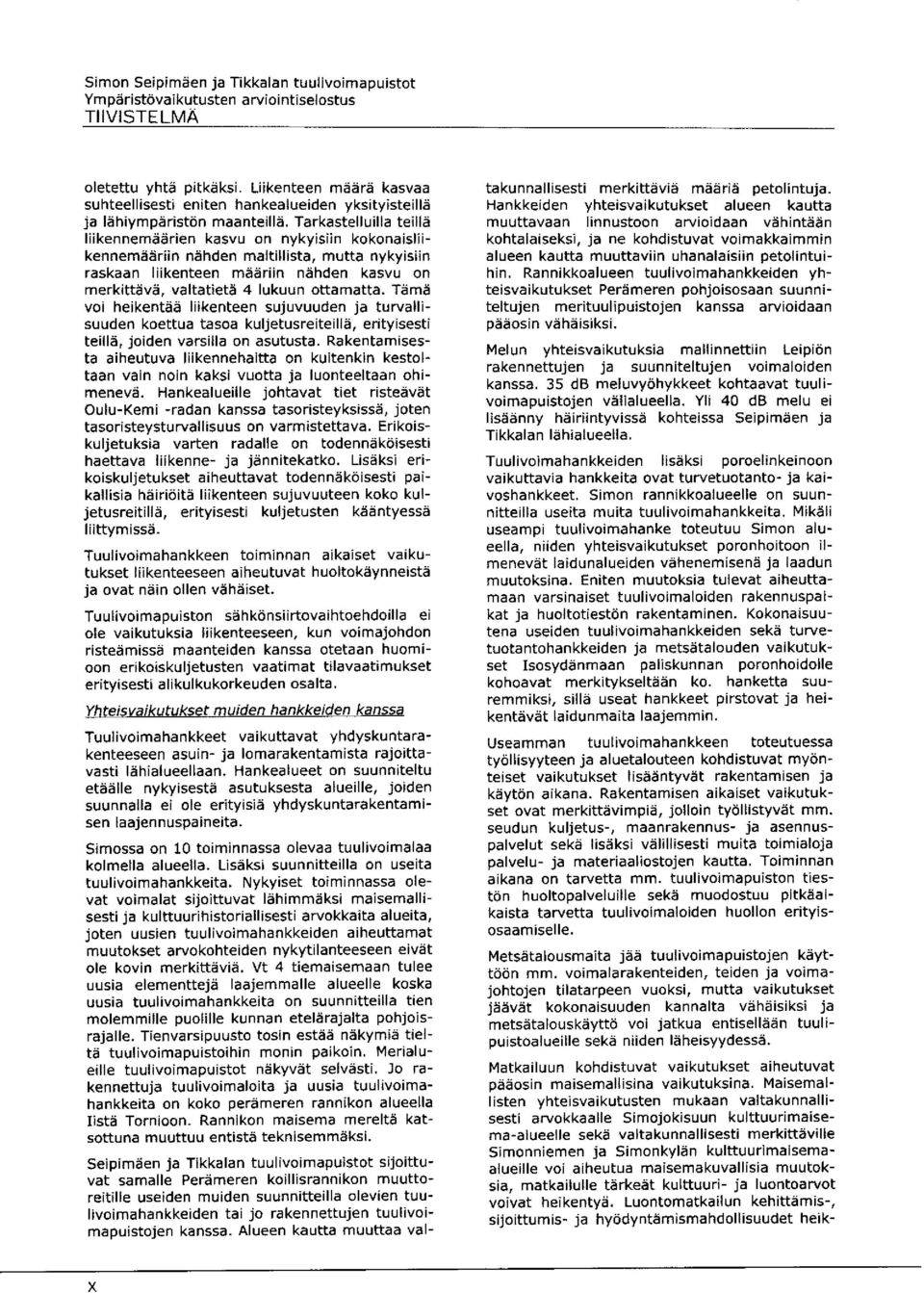 ottamatta. Tämä voi heikentää liikenteen sujuvuuden ja turvallisuuden koettua tasoa kuljetusreiteillä, erityisesti teillä, joiden varsilla on asutusta.