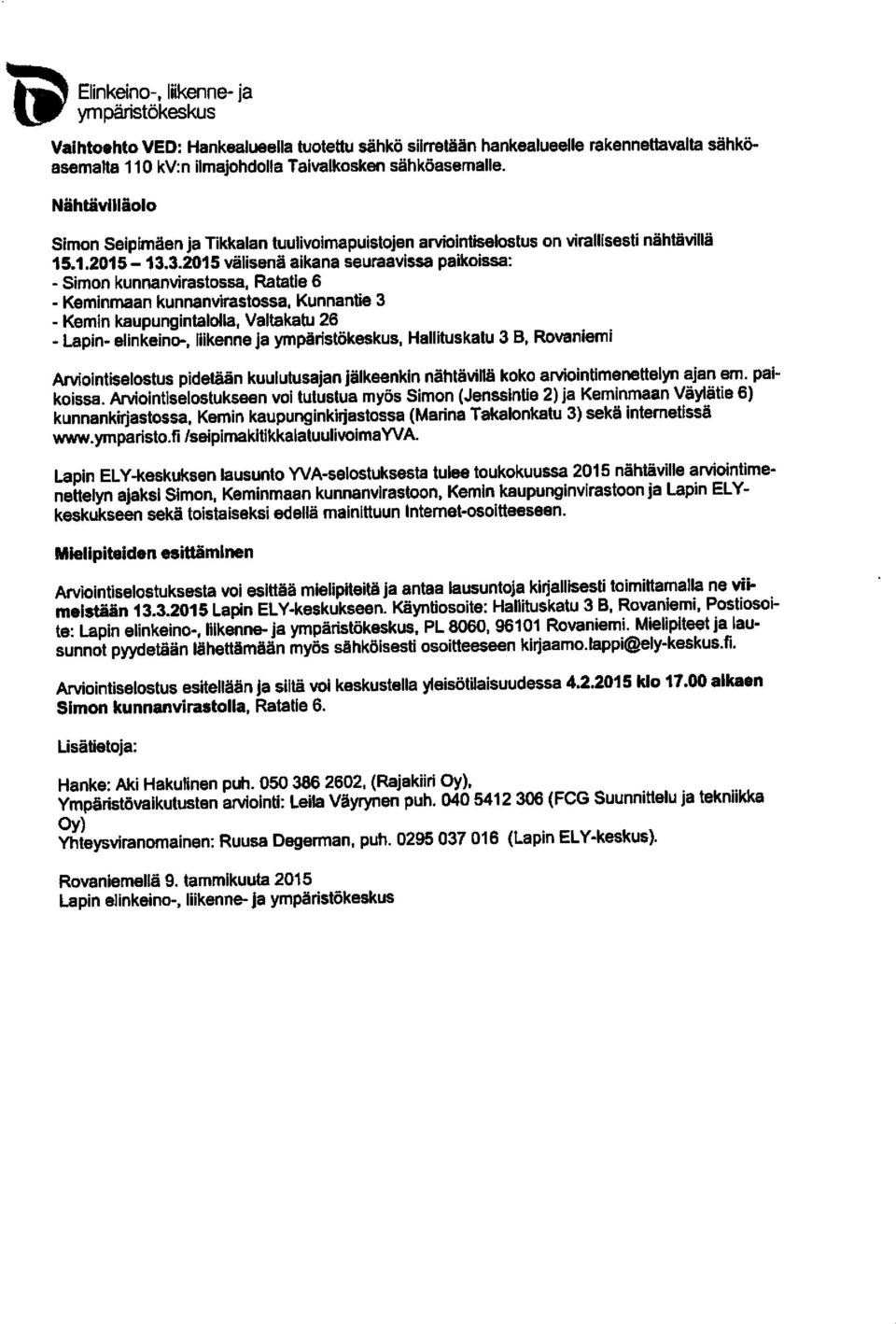 3.2015 välisenä aikana seuraavissa paikoissa: - Simon kunnanvirastossa, Ratatie 6 - Keminmaan kunnanvirastossa, Kunnantie 3 - Kemin kaupungintalolla, Valtakatu 26 - Lapin- elinkeino-, liikenne ja