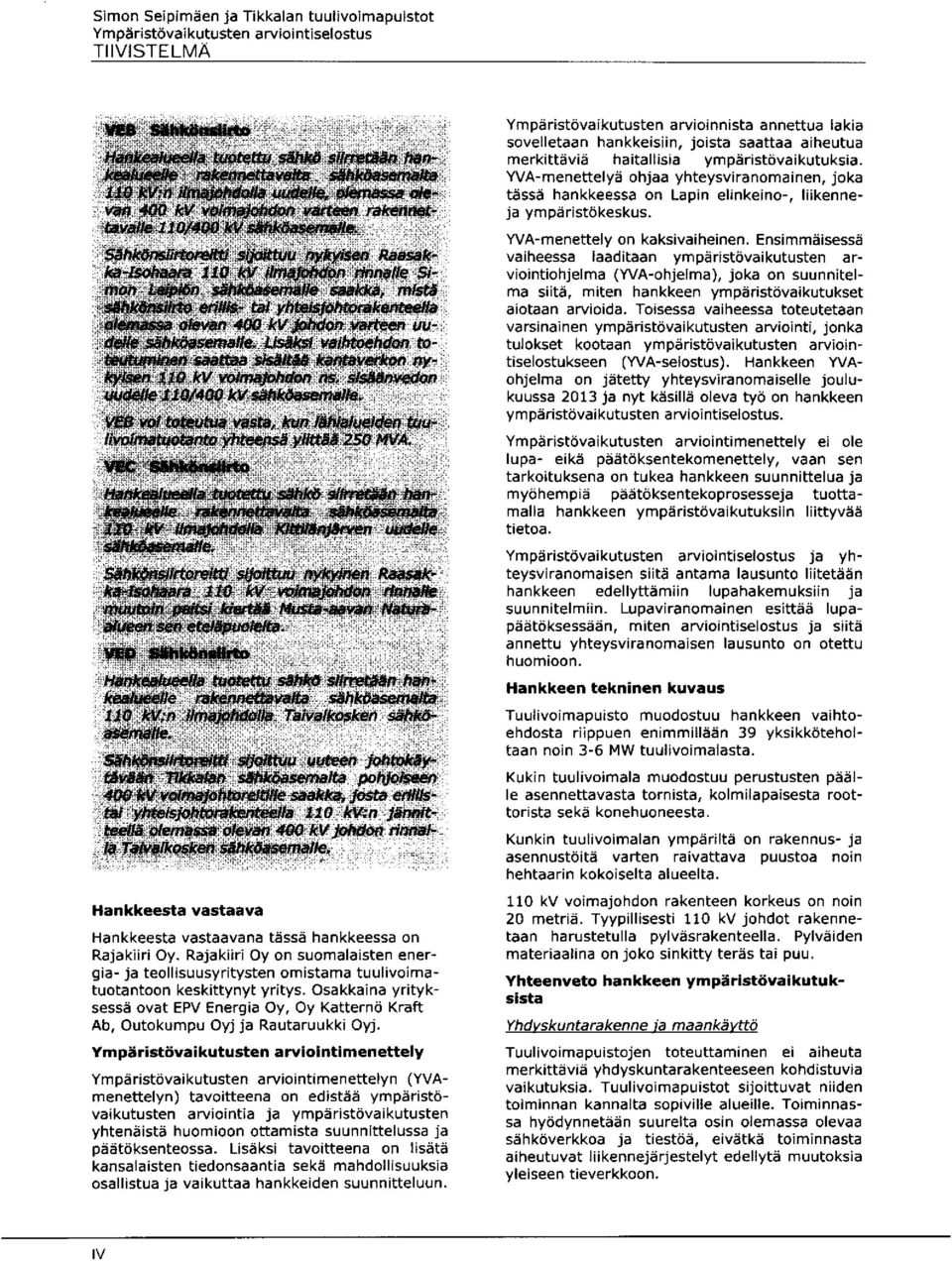 Osakkaina yrityksessä ovat EPV Energia Oy, Oy Katternö Kraft Ab, Outokum pu Oyj ja Rautaruukki Oyj.
