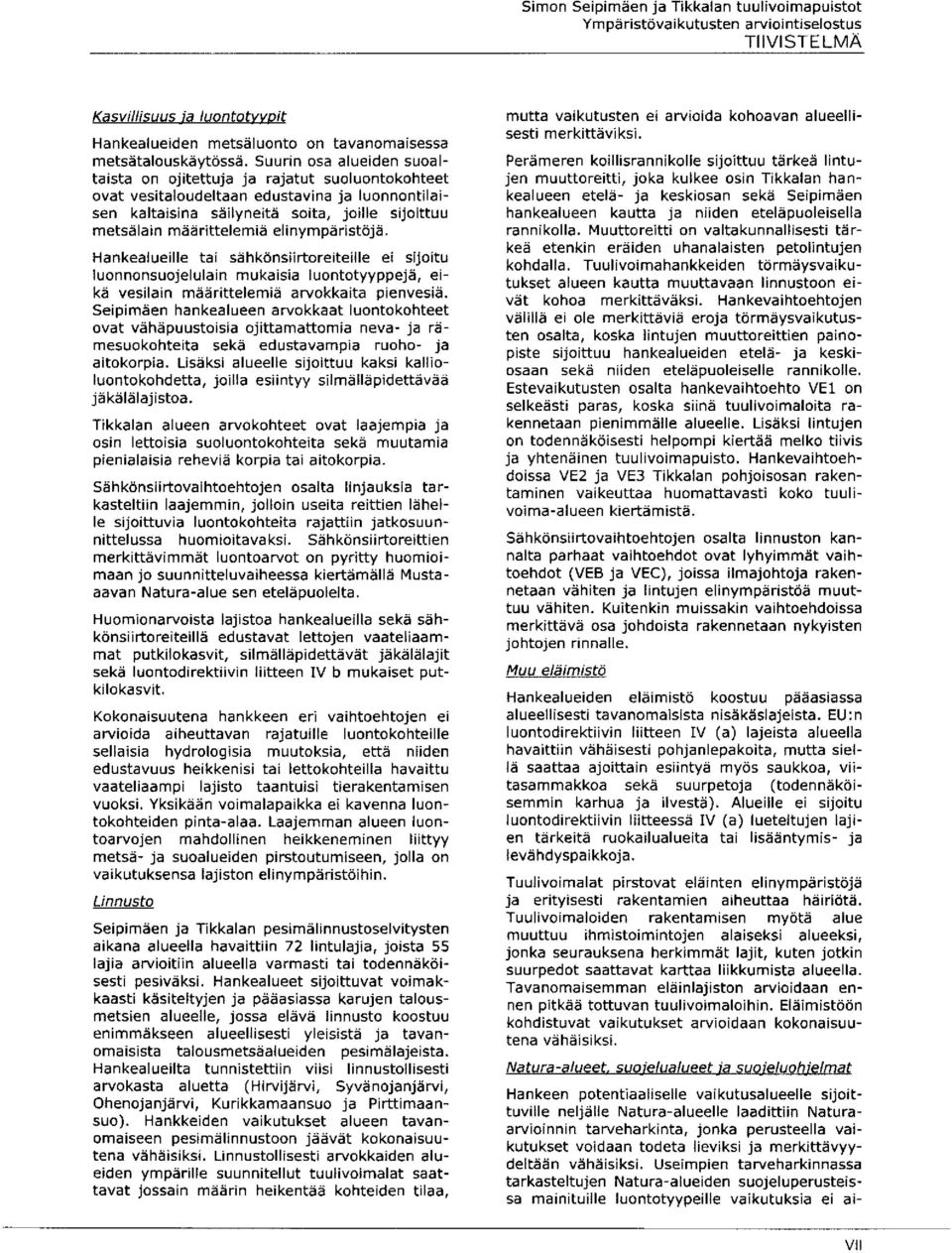 elinympäristöjä. Hankealueille tai sähkönsiirtoreiteille ei sijoitu luonnonsuojelulain mukaisia luontotyyppejä, eikä vesilain määrittelemiä arvokkaita pienvesiä.