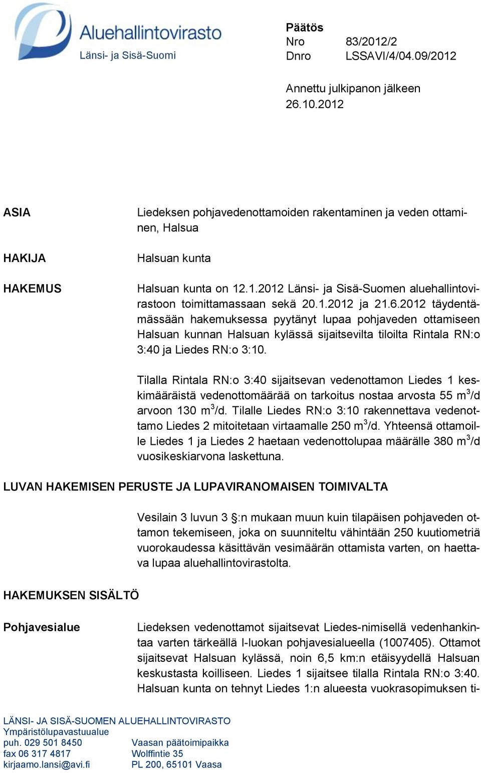 1.2012 ja 21.6.2012 täydentämässään hakemuksessa pyytänyt lupaa pohjaveden ottamiseen Halsuan kunnan Halsuan kylässä sijaitsevilta tiloilta Rintala RN:o 3:40 ja Liedes RN:o 3:10.