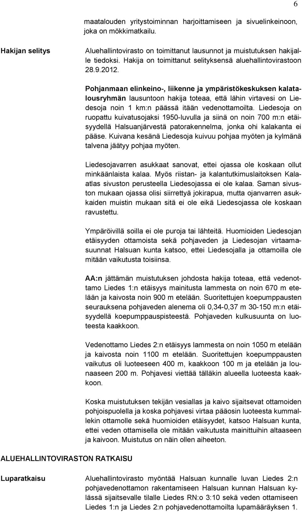 ALUEHALLINTOVIRASTON RATKAISU Pohjanmaan elinkeino-, liikenne ja ympäristökeskuksen kalatalousryhmän lausuntoon hakija toteaa, että lähin virtavesi on Liedesoja noin 1 km:n päässä itään