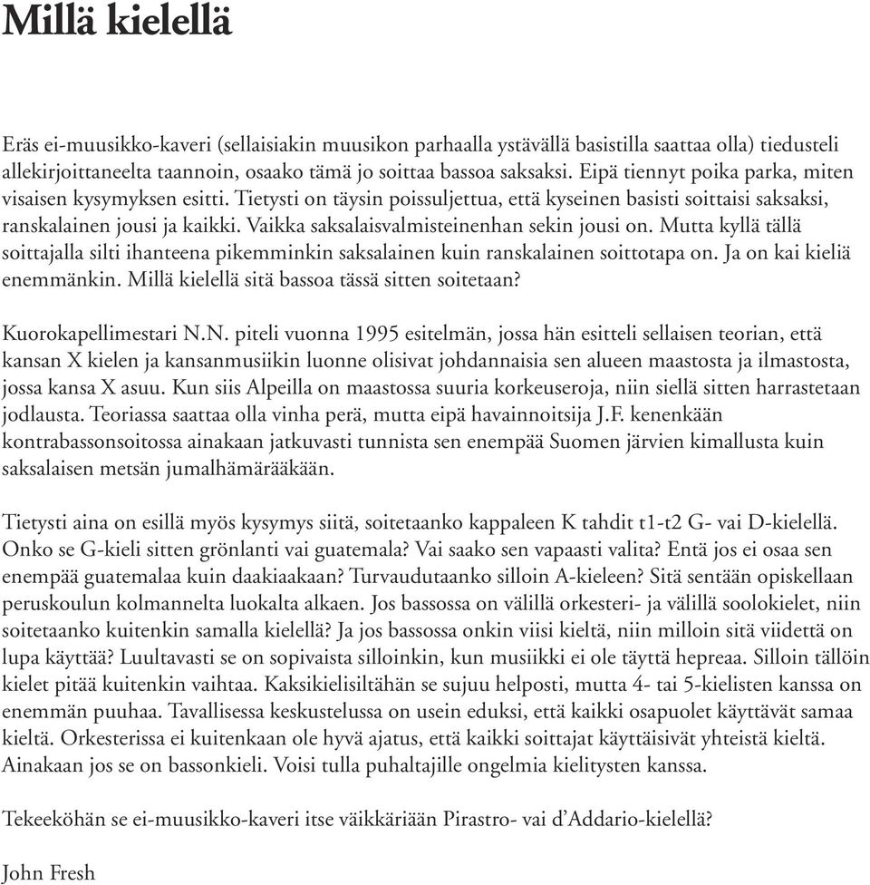 Vaikka saksalaisvalmisteinenhan sekin jousi on. Mutta kyllä tällä soittajalla silti ihanteena pikemminkin saksalainen kuin ranskalainen soittotapa on. Ja on kai kieliä enemmänkin.