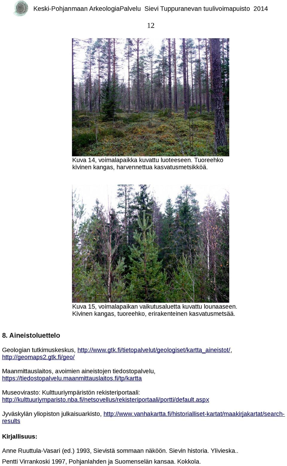 fi/tietopalvelut/geologiset/kartta_aineistot/, http://geomaps2.gtk.fi/geo/ Maanmittauslaitos, avoimien aineistojen tiedostopalvelu, https://tiedostopalvelu.maanmittauslaitos.