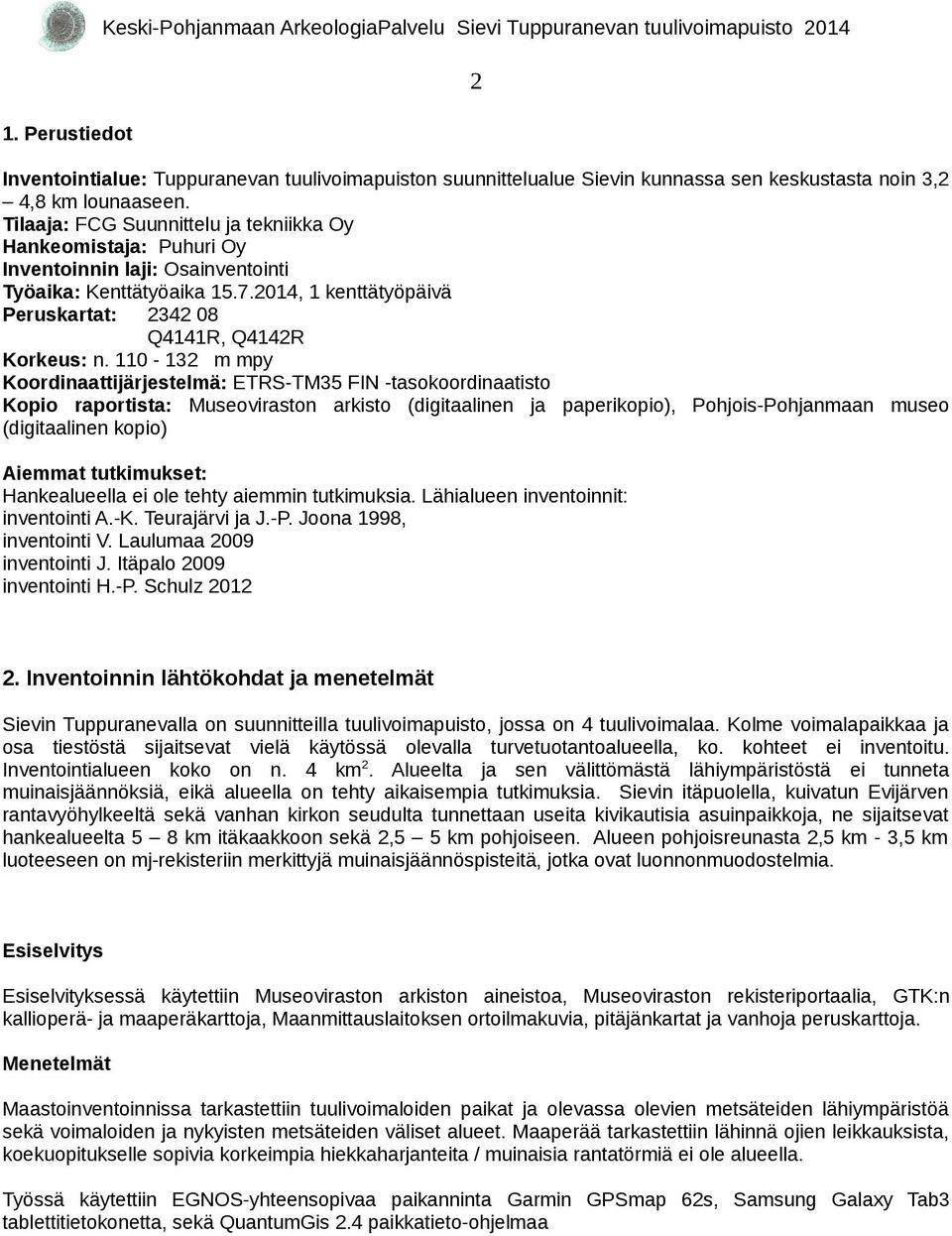 110-132 m mpy Koordinaattijärjestelmä: ETRS-TM35 FIN -tasokoordinaatisto Kopio raportista: Museoviraston arkisto (digitaalinen ja paperikopio), Pohjois-Pohjanmaan museo (digitaalinen kopio) Aiemmat