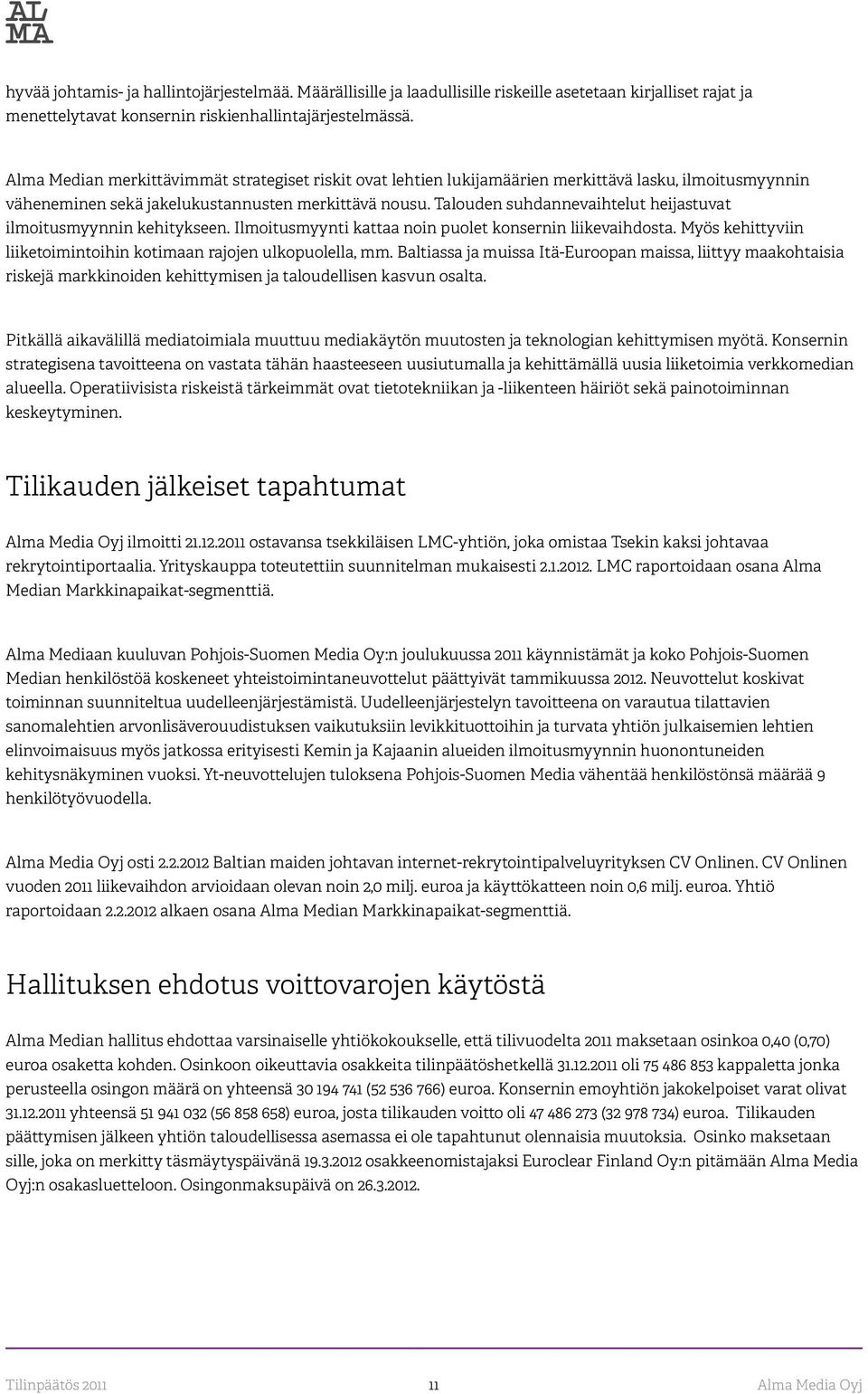 Talouden suhdannevaihtelut heijastuvat ilmoitusmyynnin kehitykseen. Ilmoitusmyynti kattaa noin puolet konsernin liikevaihdosta. Myös kehittyviin liiketoimintoihin kotimaan rajojen ulkopuolella, mm.