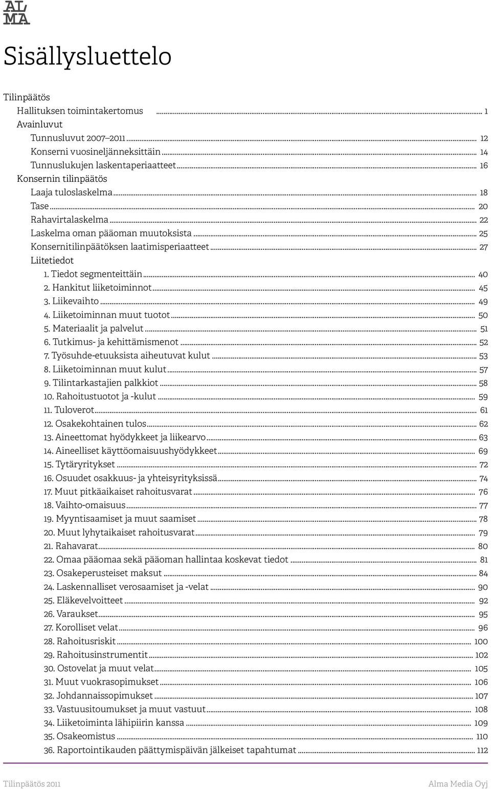 Tiedot segmenteittäin... 40 2. Hankitut liiketoiminnot... 45 3. Liikevaihto... 49 4. Liiketoiminnan muut tuotot... 50 5. Materiaalit ja palvelut... 51 6. Tutkimus- ja kehittämismenot... 52 7.