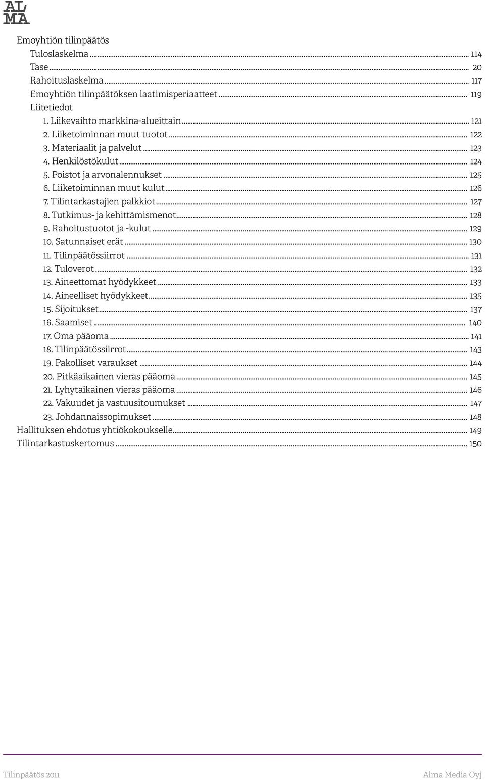 .. 127 8. Tutkimus- ja kehittämismenot... 128 9. Rahoitustuotot ja -kulut... 129 10. Satunnaiset erät... 130 11. Tilinpäätössiirrot... 131 12. Tuloverot... 132 13. Aineettomat hyödykkeet... 133 14.