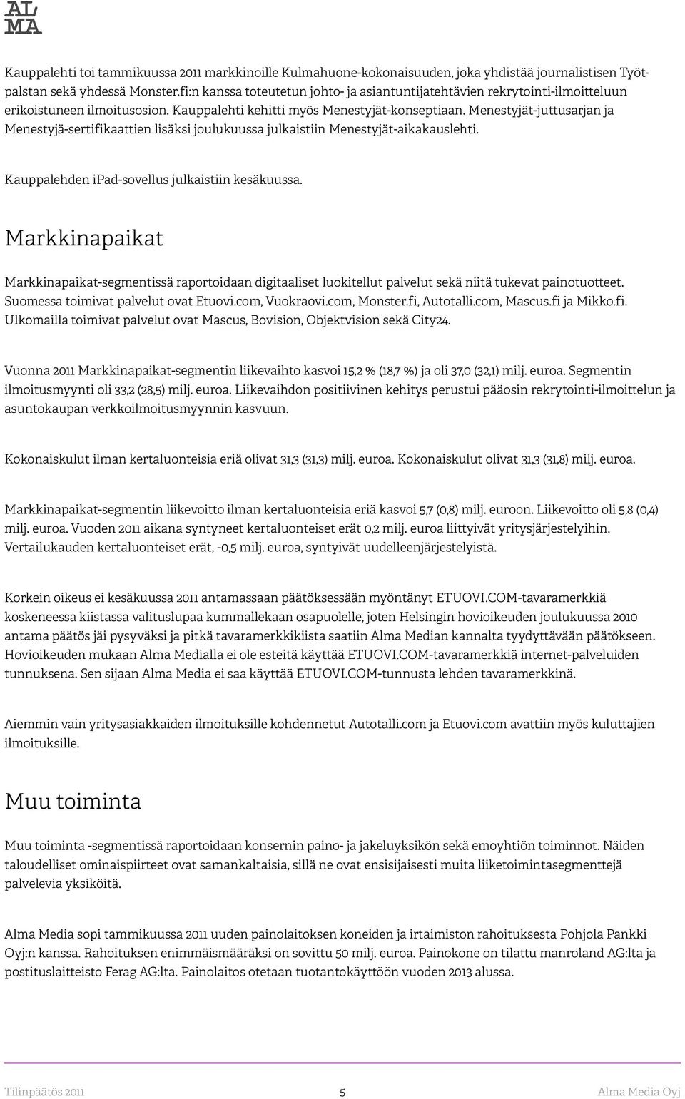 Menestyjät-juttusarjan ja Menestyjä-sertifikaattien lisäksi joulukuussa julkaistiin Menestyjät-aikakauslehti. Kauppalehden ipad-sovellus julkaistiin kesäkuussa.