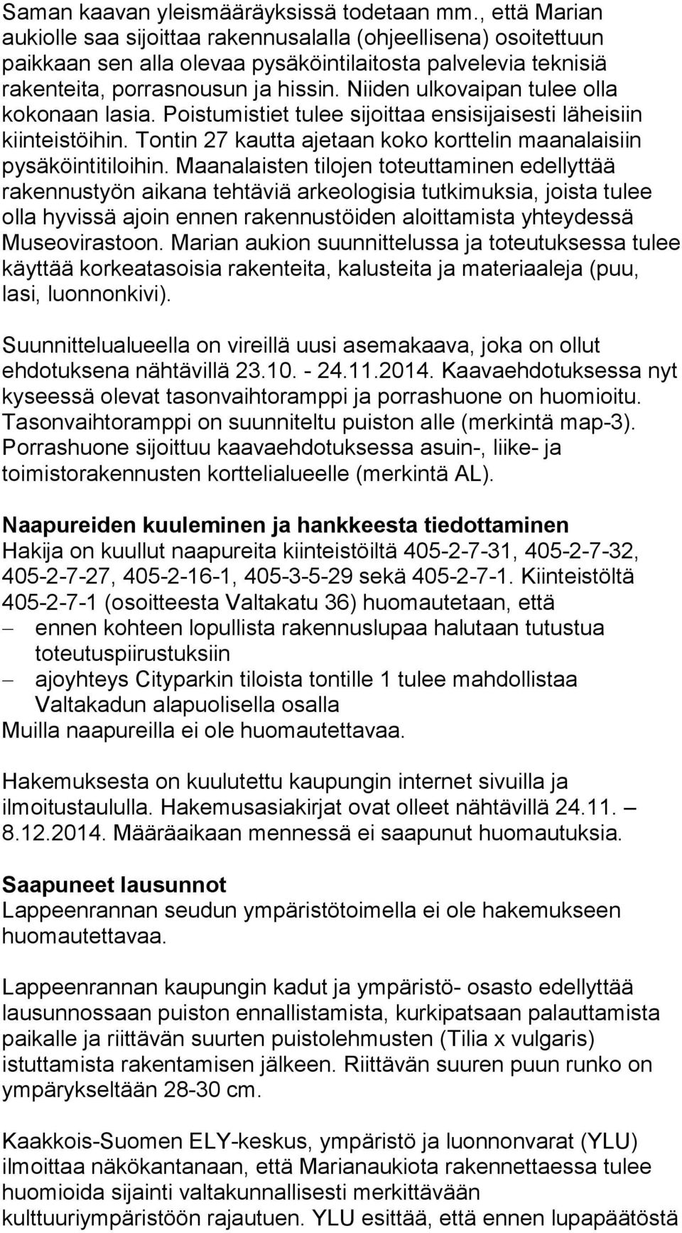 Niiden ulkovaipan tulee olla kokonaan lasia. Poistumistiet tulee sijoittaa ensisijaisesti läheisiin kiinteistöihin. Tontin 27 kautta ajetaan koko korttelin maanalaisiin pysäköintitiloihin.