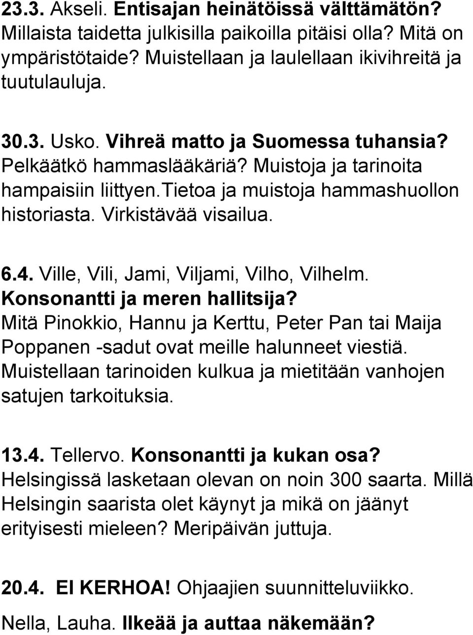 Ville, Vili, Jami, Viljami, Vilho, Vilhelm. Konsonantti ja meren hallitsija? Mitä Pinokkio, Hannu ja Kerttu, Peter Pan tai Maija Poppanen -sadut ovat meille halunneet viestiä.