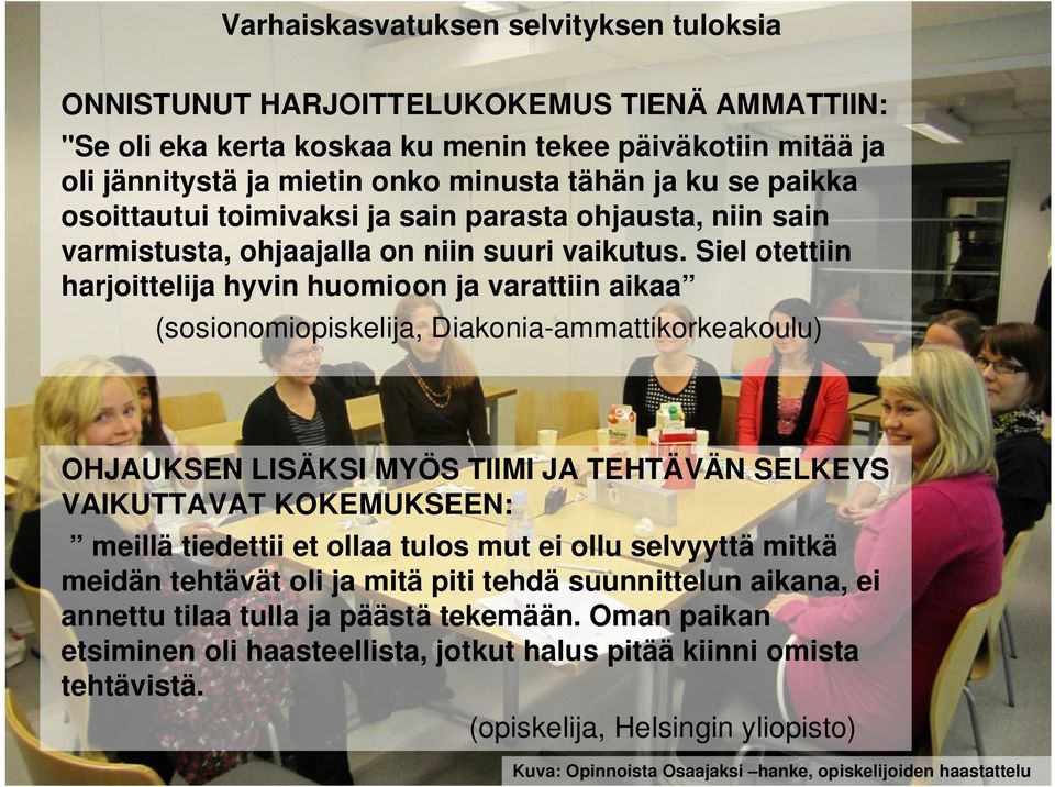 Siel otettiin harjoittelija hyvin huomioon ja varattiin aikaa (sosionomiopiskelija, Diakonia-ammattikorkeakoulu) 6 OHJAUKSEN LISÄKSI MYÖS TIIMI JA TEHTÄVÄN SELKEYS VAIKUTTAVAT KOKEMUKSEEN: meillä