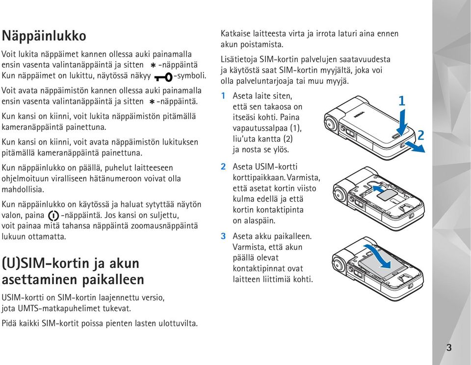 Kun kansi on kiinni, voit avata näppäimistön lukituksen pitämällä kameranäppäintä painettuna.