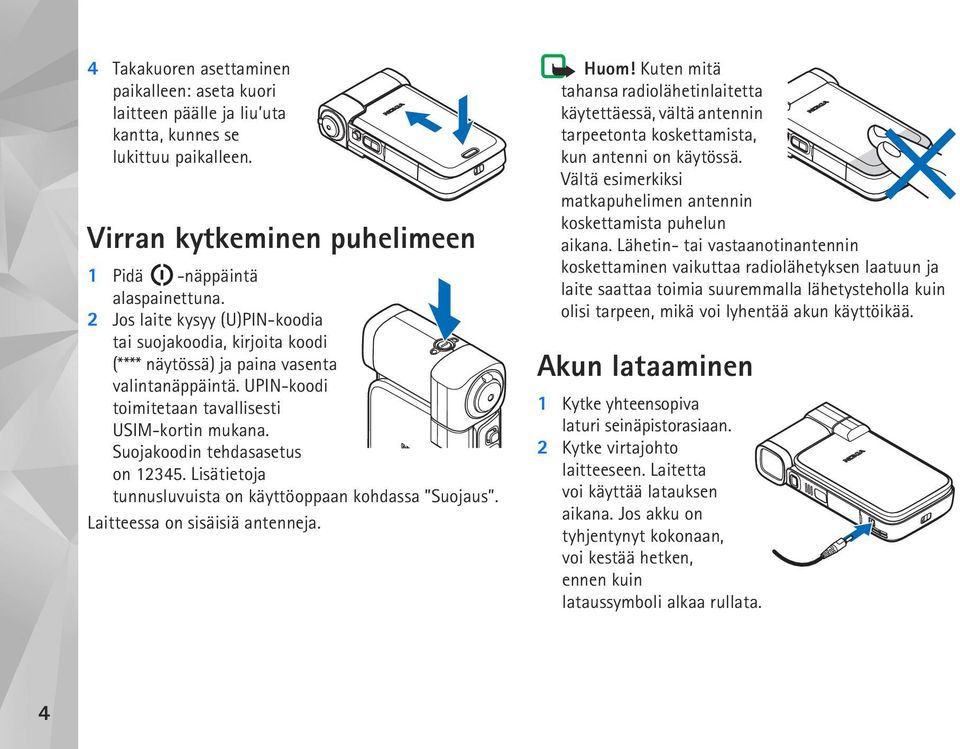 Suojakoodin tehdasasetus on 12345. Lisätietoja tunnusluvuista on käyttöoppaan kohdassa Suojaus. Laitteessa on sisäisiä antenneja. Huom!