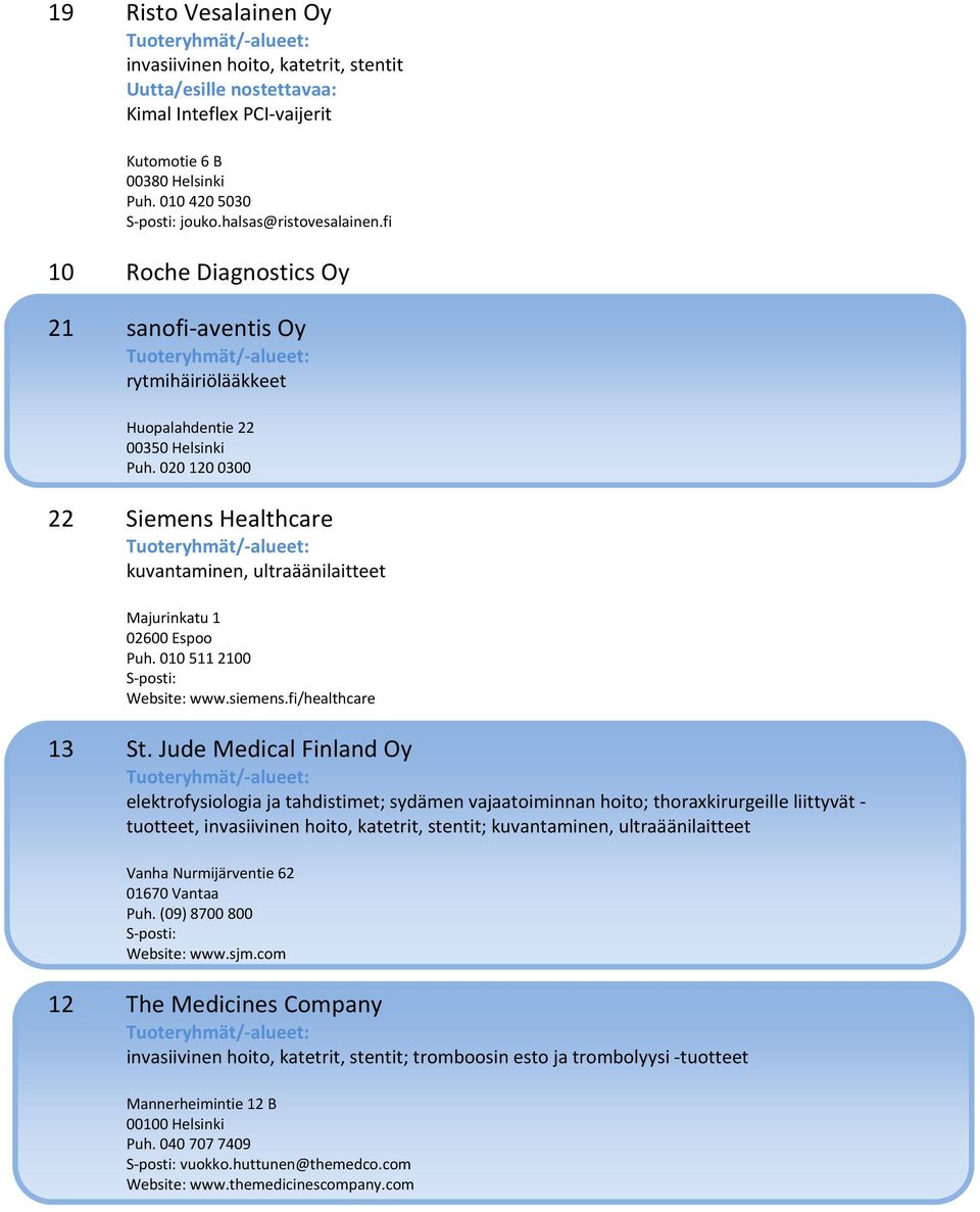 020 120 0300 22 Siemens Healthcare kuvantaminen, ultraäänilaitteet Majurinkatu 1 02600 Espoo Puh. 010 511 2100 S-posti: Website: www.siemens.fi/healthcare 13 St.