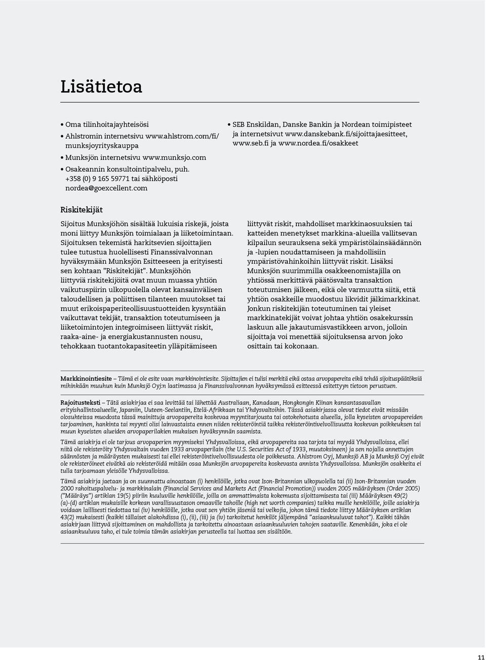 Sijoituksen tekemistä harkitsevien sijoittajien tulee tutustua huolellisesti Finanssivalvonnan hyväksymään Munksjön Esitteeseen ja erityisesti sen kohtaan Riskitekijät.