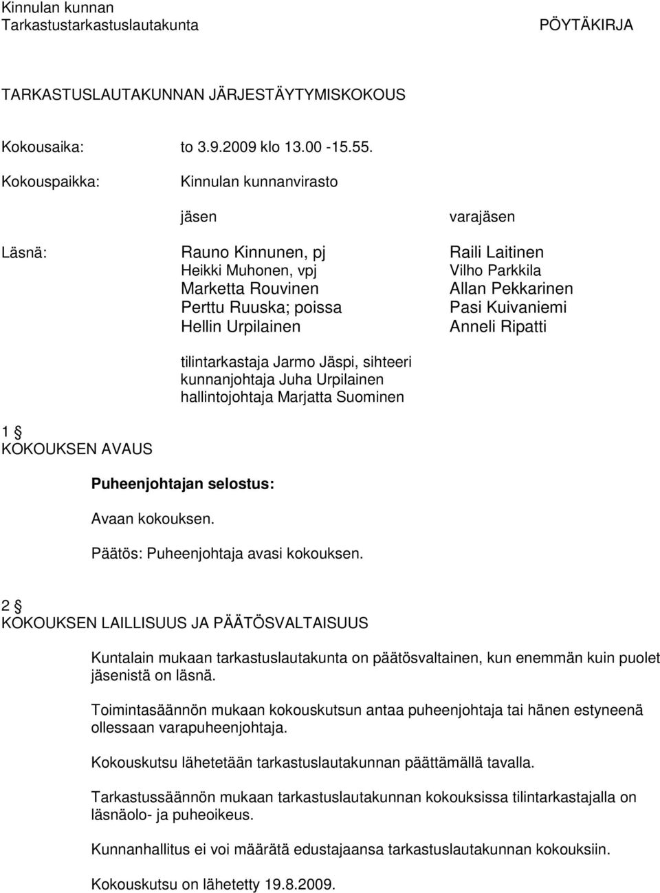 Kuivaniemi Hellin Urpilainen Anneli Ripatti 1 KOKOUKSEN AVAUS tilintarkastaja Jarmo Jäspi, sihteeri kunnanjohtaja Juha Urpilainen hallintojohtaja Marjatta Suominen Avaan kokouksen.