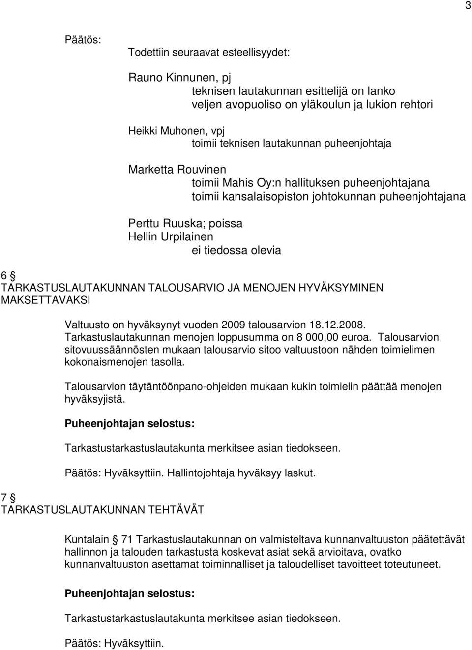 olevia 6 TARKASTUSLAUTAKUNNAN TALOUSARVIO JA MENOJEN HYVÄKSYMINEN MAKSETTAVAKSI Valtuusto on hyväksynyt vuoden 2009 talousarvion 18.12.2008. Tarkastuslautakunnan menojen loppusumma on 8 000,00 euroa.