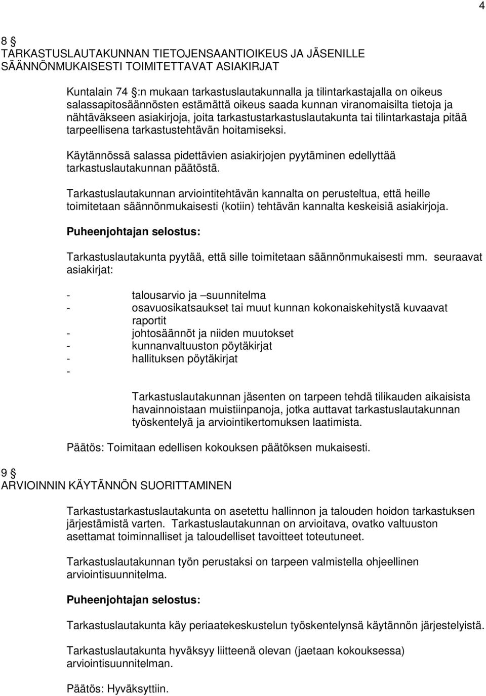 hoitamiseksi. Käytännössä salassa pidettävien asiakirjojen pyytäminen edellyttää tarkastuslautakunnan päätöstä.