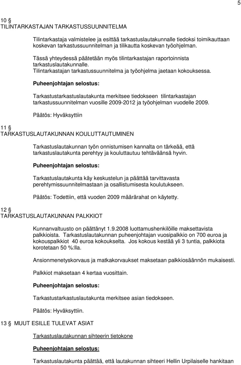 Tarkastustarkastuslautakunta merkitsee tiedokseen tilintarkastajan tarkastussuunnitelman vuosille 2009-2012 ja työohjelman vuodelle 2009.