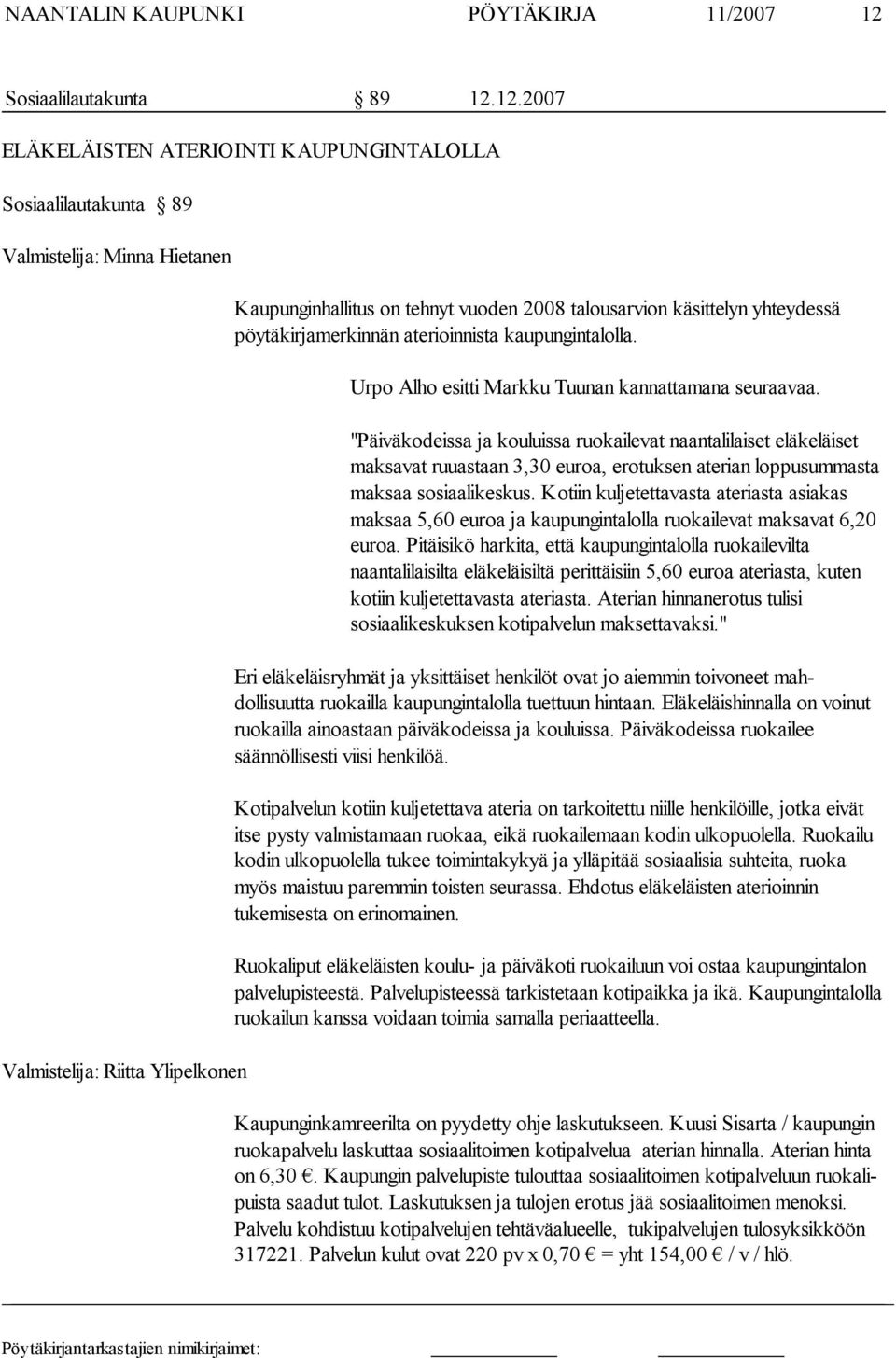 12.2007 ELÄKELÄISTEN ATERIOINTI KAUPUNGINTALOLLA Sosiaalilautakunta 89 Valmistelija: Minna Hietanen Valmistelija: Riitta Ylipelkonen Kaupunginhallitus on tehnyt vuoden 2008 talousarvion käsittelyn