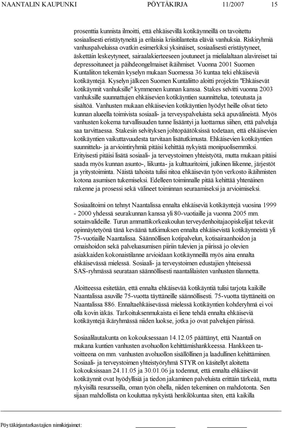 päihdeon gelmaiset ikäihmiset. Vuonna 2001 Suomen Kuntaliiton tekemän kyselyn mukaan Suomessa 36 kuntaa teki ehkäiseviä kotikäyntejä.