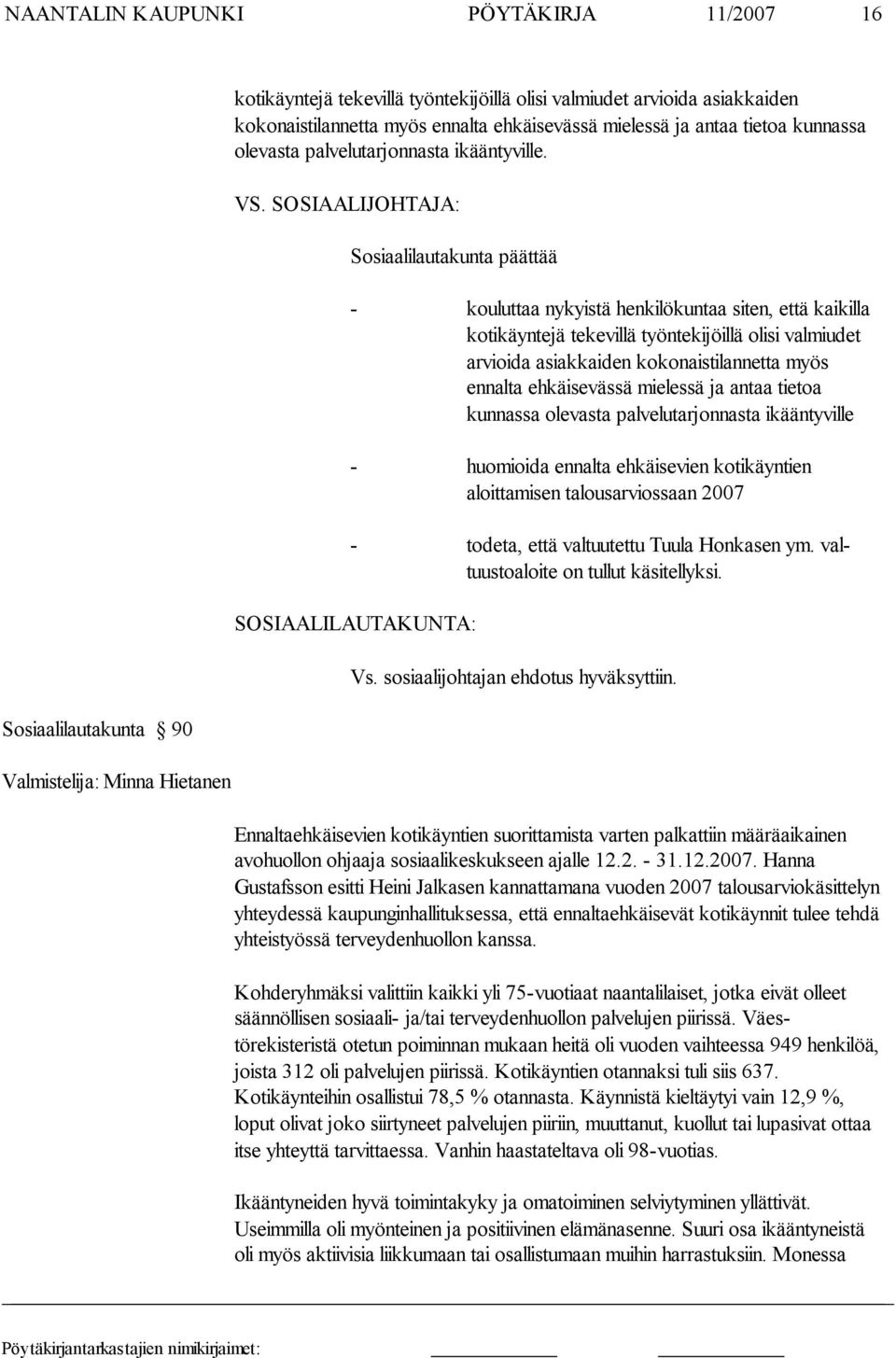 SOSIAALIJOHTAJA: Sosiaalilautakunta päättää - kouluttaa nykyistä henkilökuntaa siten, että kai killa koti käyntejä tekevillä työntekijöillä olisi valmiudet arvioida asiakkaiden kokonaistilan netta