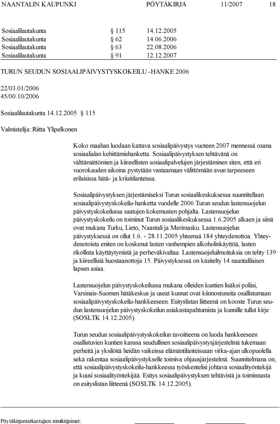 Sosiaalipäivystyksen tehtävänä on välttämättömien ja kiireellisten sosiaalipalvelujen järjestäminen siten, että eri vuorokauden aikoina pysty tään vastaamaan välittömään avun tarpeeseen erilaisissa
