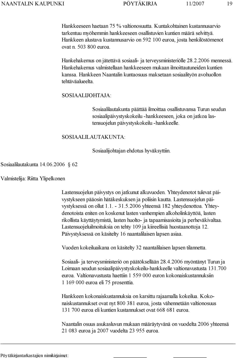 Hankehakemus on jätettävä sosiaali- ja terveysministeriölle 28.2.2006 men nessä. Hankehakemus val mistellaan hankkeeseen mukaan ilmoittautunei den kuntien kanssa.