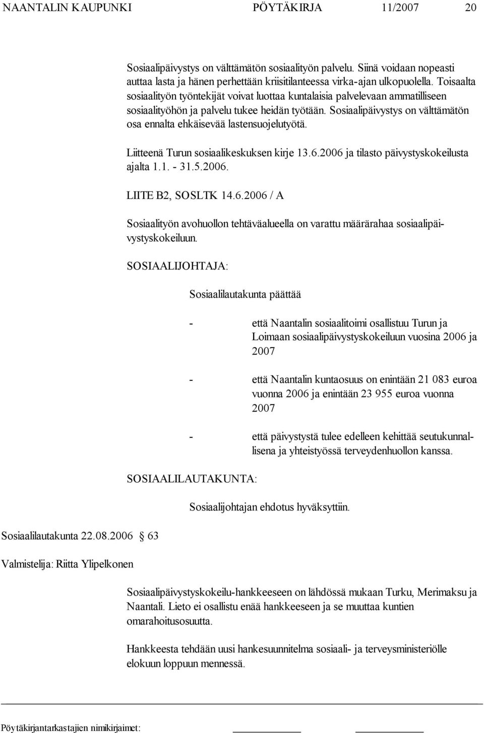 Toisaalta sosiaalityön työntekijät voivat luottaa kuntalaisia palvele vaan ammatilliseen sosiaalityöhön ja palvelu tukee heidän työtään.