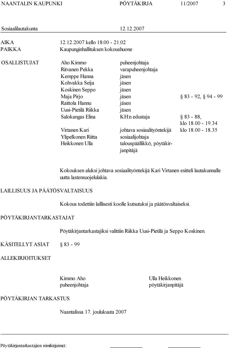 Koskinen Seppo jäsen Maja Pirjo jäsen 83-92, 94-99 Raittola Hannu jäsen Uusi-Pietilä Riikka jäsen Salokangas Elina KH:n edustaja 83-88, klo 18.00-19.34 Virtanen Kari johtava sosiaalityöntekijä klo 18.