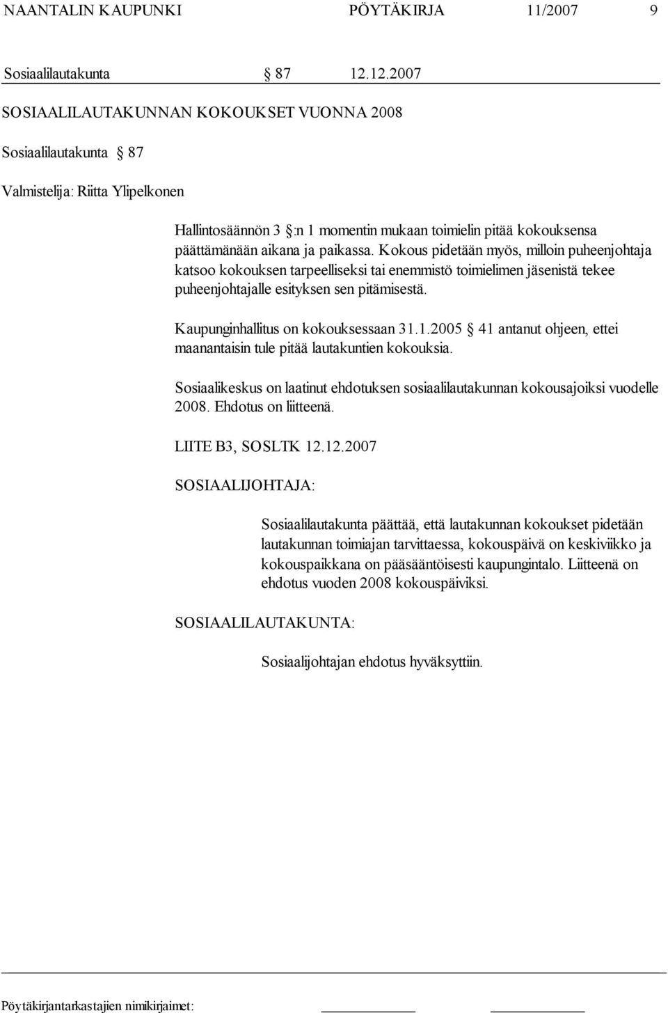 paikassa. Kokous pidetään myös, milloin puheen johtaja katsoo kokouksen tarpeelliseksi tai enemmistö toimielimen jäsenistä tekee puheenjohtajalle esityksen sen pitämisestä.