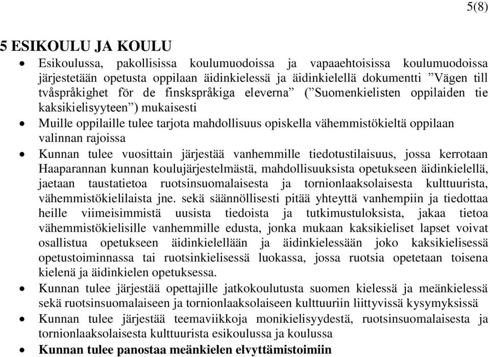 tulee vuosittain järjestää vanhemmille tiedotustilaisuus, jossa kerrotaan Haaparannan kunnan koulujärjestelmästä, mahdollisuuksista opetukseen äidinkielellä, jaetaan taustatietoa ruotsinsuomalaisesta